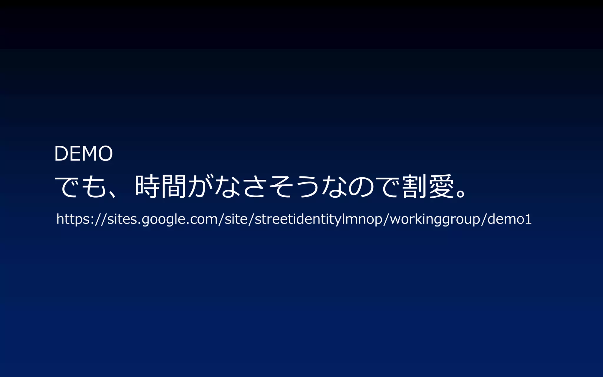 DEMO
でも、時間がなさそうなので割愛。
https://sites.google.com/site/streetidentitylmnop/workinggroup/demo1
 