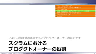 スクラムにおける
プロダクトオーナーの役割
いよいよ勉強会の本題であるプロダクトオーナーの説明です
19Copyright © POStudy (プロダクトオーナーシップ勉強会). All rights reserved.
 