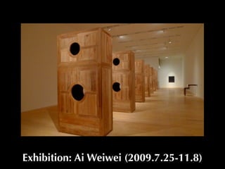Exhibition: Ai Weiwei (2009.7.25-11.8)
 