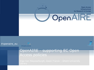 OpenAIRE - supporting EC Open Access policies Inge Van Nieuwerburgh, Gwen Franck – Ghent University Library #openaire_eu 