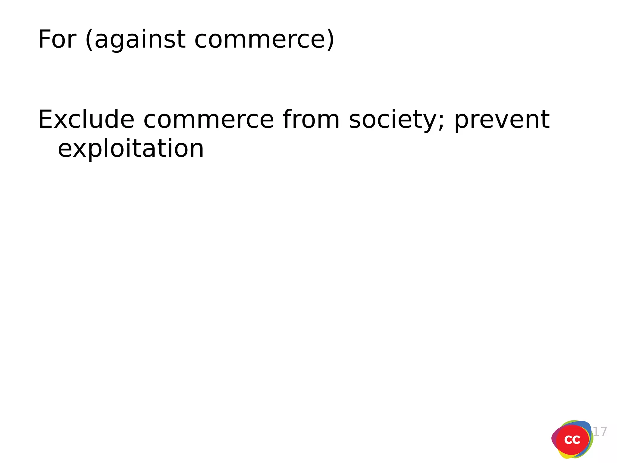 For (against commerce) Exclude commerce from society; prevent exploitation 