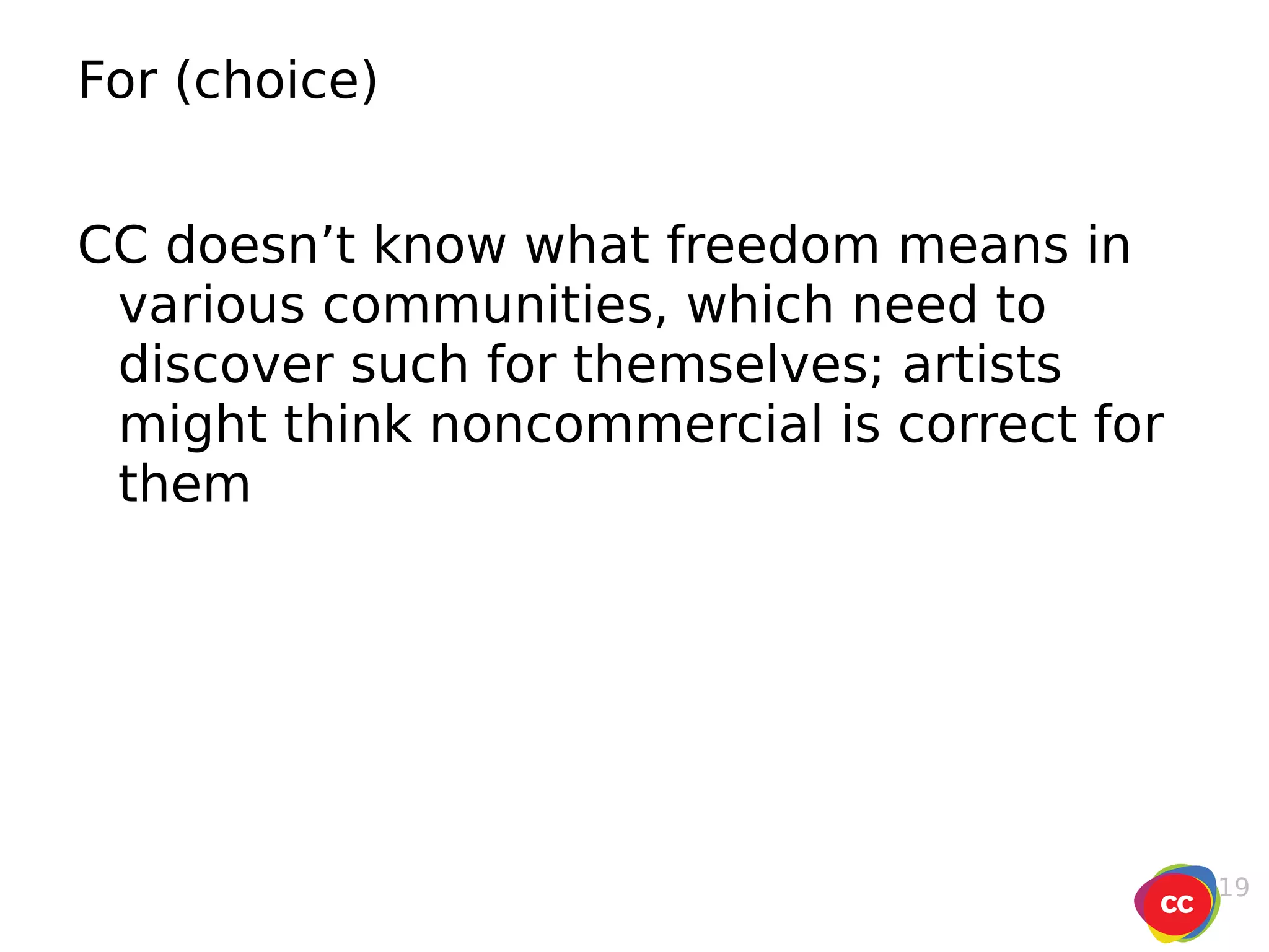 For (choice) CC doesn’t know what freedom means in various communities, which need to discover such for themselves; artists might think noncommercial is correct for them 