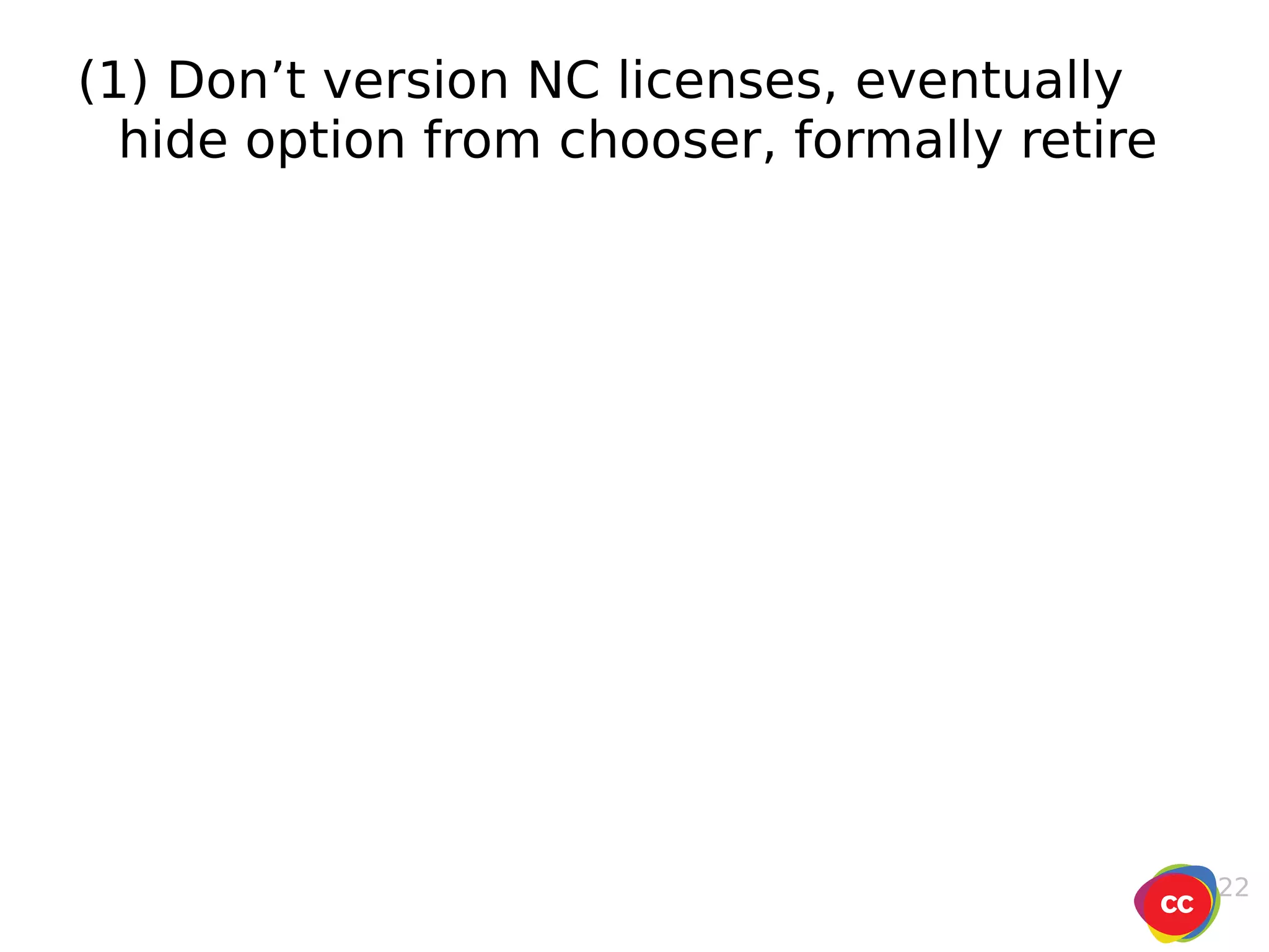 (1) Don’t version NC licenses, eventually hide option from chooser, formally retire 