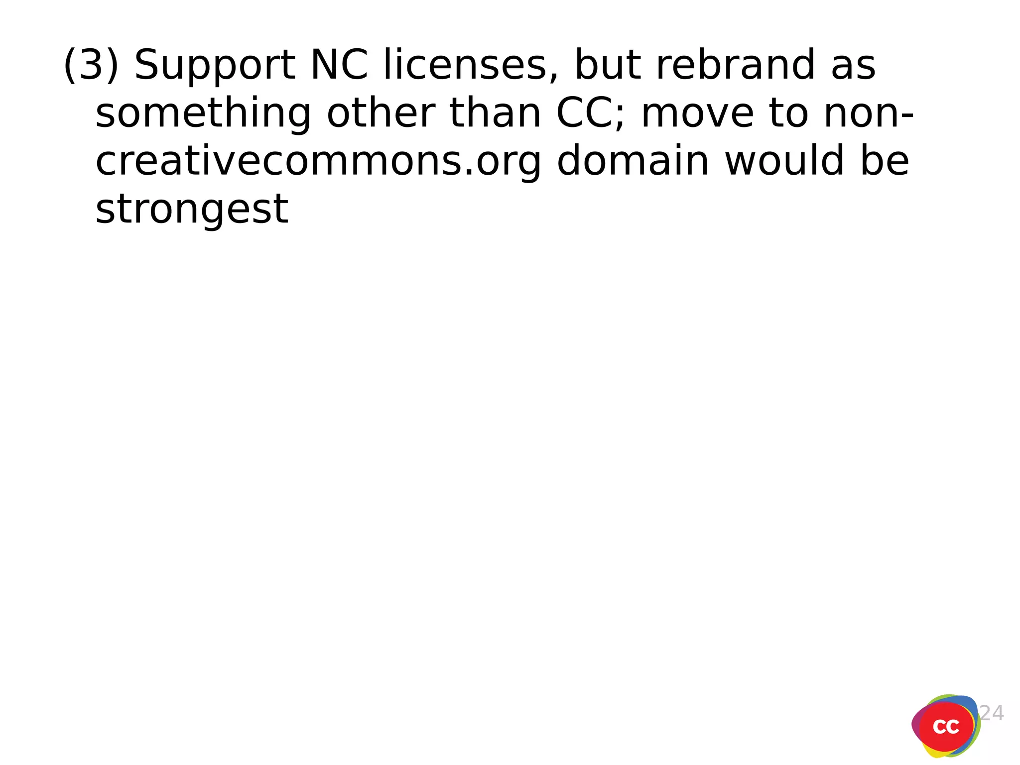 (3) Support NC licenses, but rebrand as something other than CC; move to non-creativecommons.org domain would be strongest 