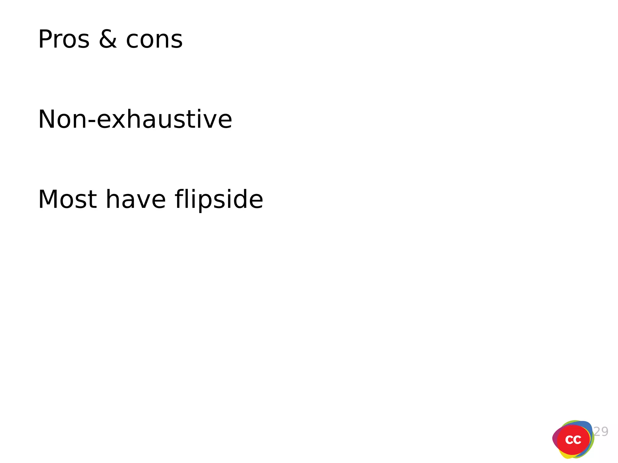 Pros & cons Non-exhaustive Most have flipside 