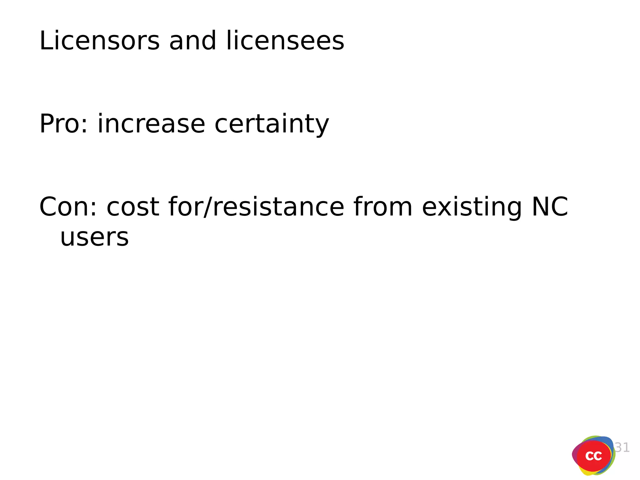 Licensors and licensees Pro: increase certainty Con: cost for/resistance from existing NC users 