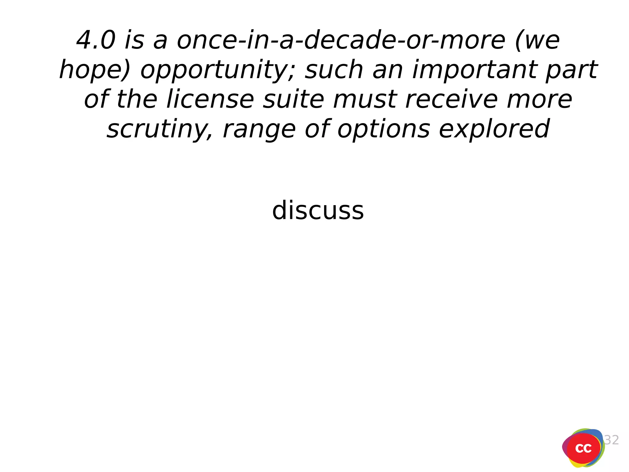 4.0 is a once-in-a-decade-or-more (we hope) opportunity; such an important part of the license suite must receive more scrutiny, range of options explored discuss 