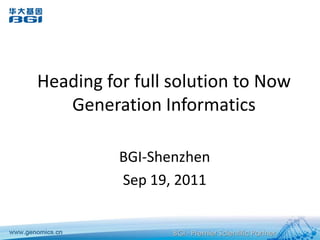 Heading for full solution to Now Generation Informatics BGI-Shenzhen Sep 19, 2011 