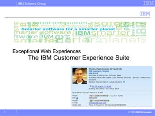 IBM Software Group




    Exceptional Web Experiences
            The IBM Customer Experience Suite




1                                           © 20112009 IBM Corporation
                                                © IBM Corporation
 