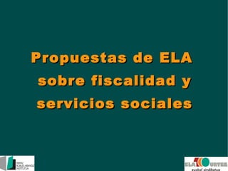 Propuestas de ELA  sobre fiscalidad y servicios sociales 