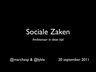 Sociale Zaken
           Ambtenaar in deze tijd




@marchesp & @lykle           20 september 2011
 