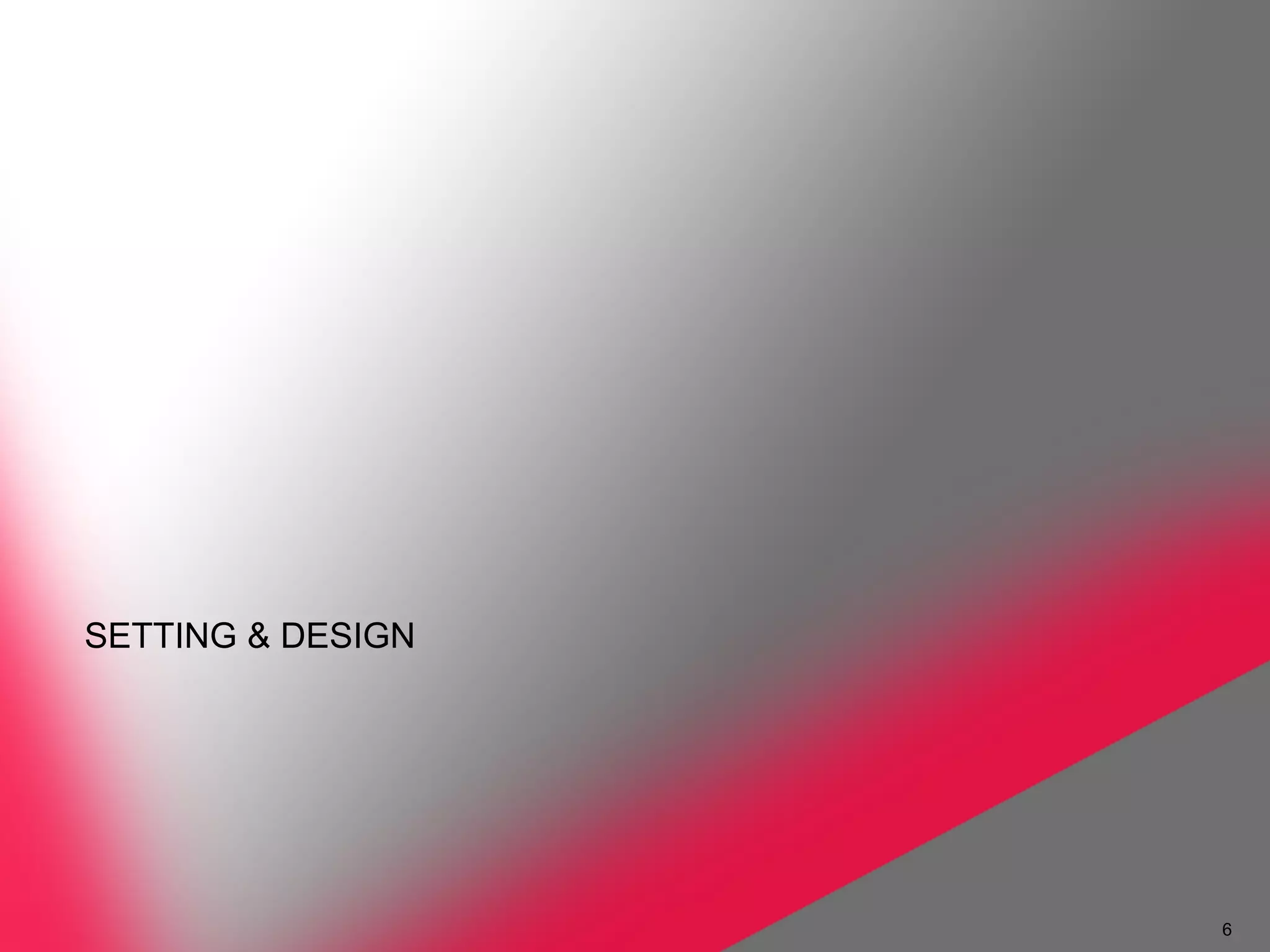 SETTING & DESIGN




                   6
 