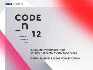 GLOBAL INNOVATION CONTEST
FOR START-UPS AND YOUNG COMPANIES

»DIGITAL BUSINESS IN THE MOBILE WORLD«
 
