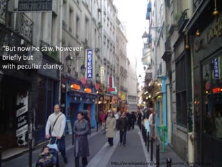 “But now he saw, however
briefly but
with peculiar clarity,
http://en.wikipedia.org/wiki/File:Quartier_Commons.jpg
 