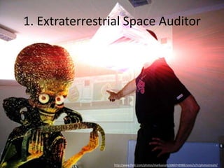 1. Extraterrestrial Space Auditor
http://www.flickr.com/photos/markusram/2060743986/sizes/o/in/photostream/
 