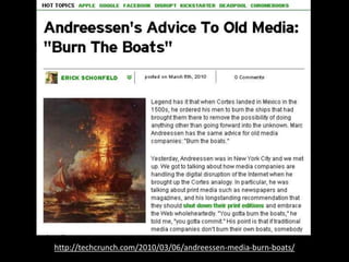http://techcrunch.com/2010/03/06/andreessen-media-burn-boats/
 