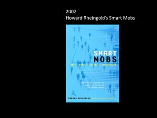 2002
Howard Rheingold’s Smart Mobs
 