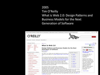 2005
Tim O’Reilly
What is Web 2.0: Design Patterns and
Business Models for the Next
Generation of Software
 