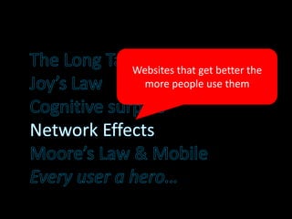 Websites that get better the
more people use them
 