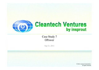 Case Study 7
  OPower
  Sep 21, 2011




                 ⓒ 2011 insprout Corporation.
                            All rights reserved
 