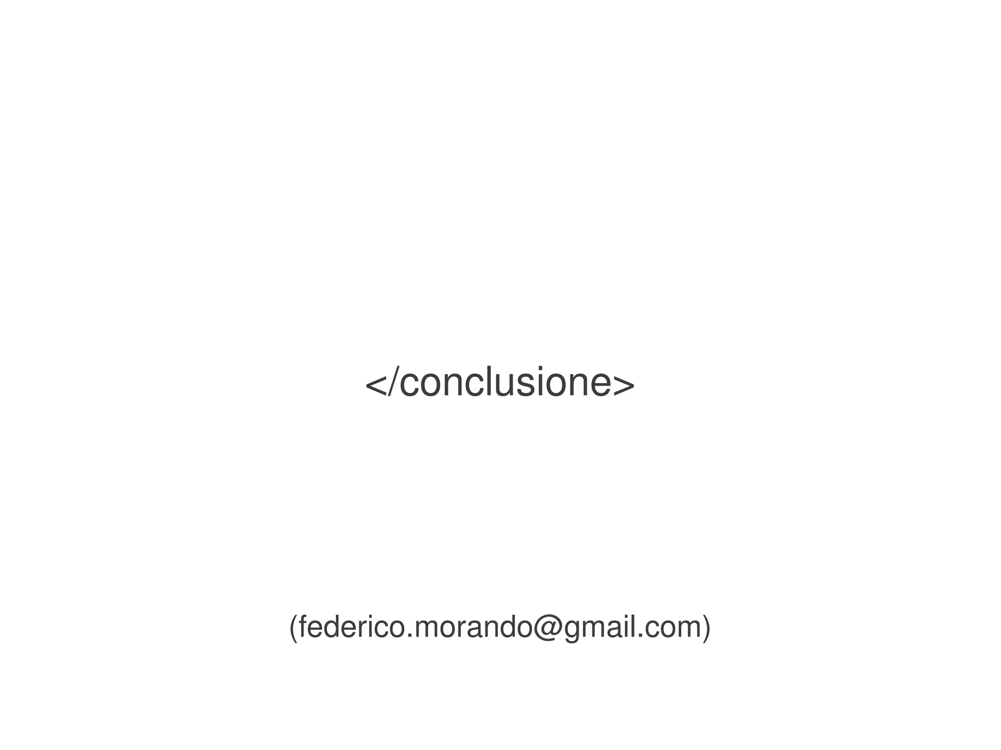 </conclusione>




    (federico.morando@gmail.com)

                  
 