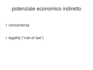 potenziale economico indiretto

    ●   concorrenza


    ●   legalità (“rule of law”)




                                    
 