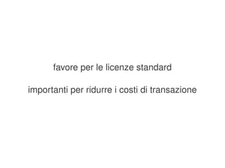 favore per le licenze standard

    importanti per ridurre i costi di transazione




                           
 