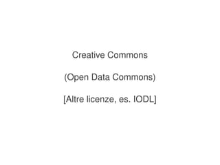 Creative Commons

    (Open Data Commons)

    [Altre licenze, es. IODL]




                 
 