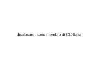 ¡disclosure: sono membro di CC­Italia!




                       
 