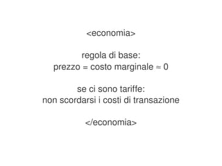 <economia>

             regola di base:
      prezzo = costo marginale ≈ 0

            se ci sono tariffe:
    non scordarsi i costi di transazione

               </economia>


                      
 
