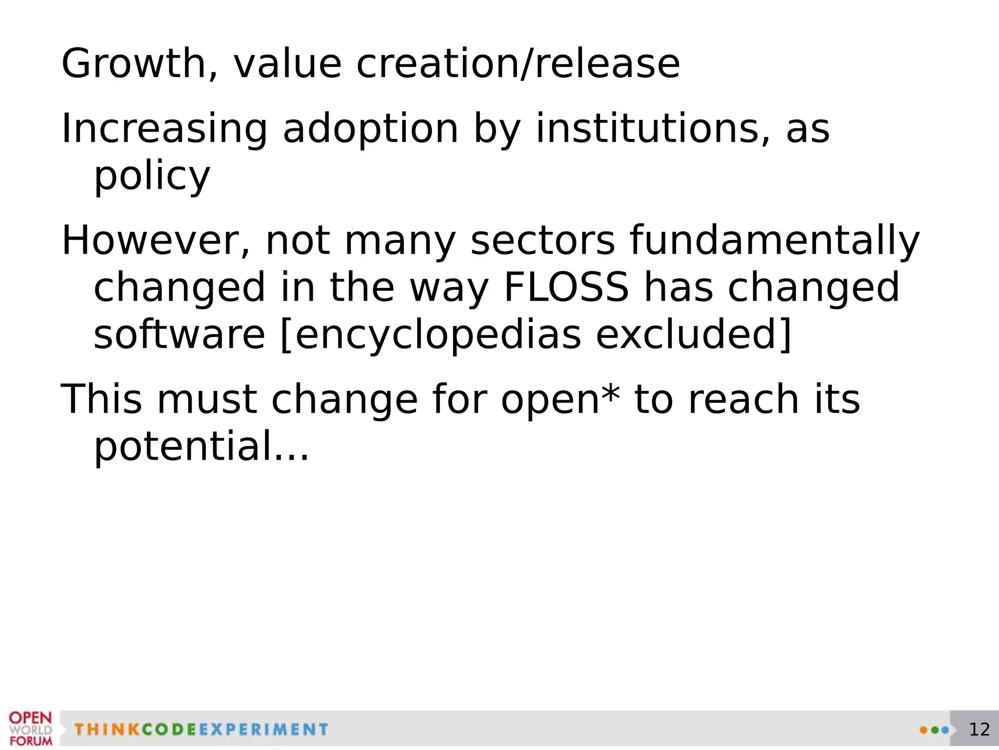 Growth, value creation/release Increasing adoption by institutions, as policy However, not many sectors fundamentally changed in the way FLOSS has changed software [encyclopedias excluded] This must change for open* to reach its potential... 
