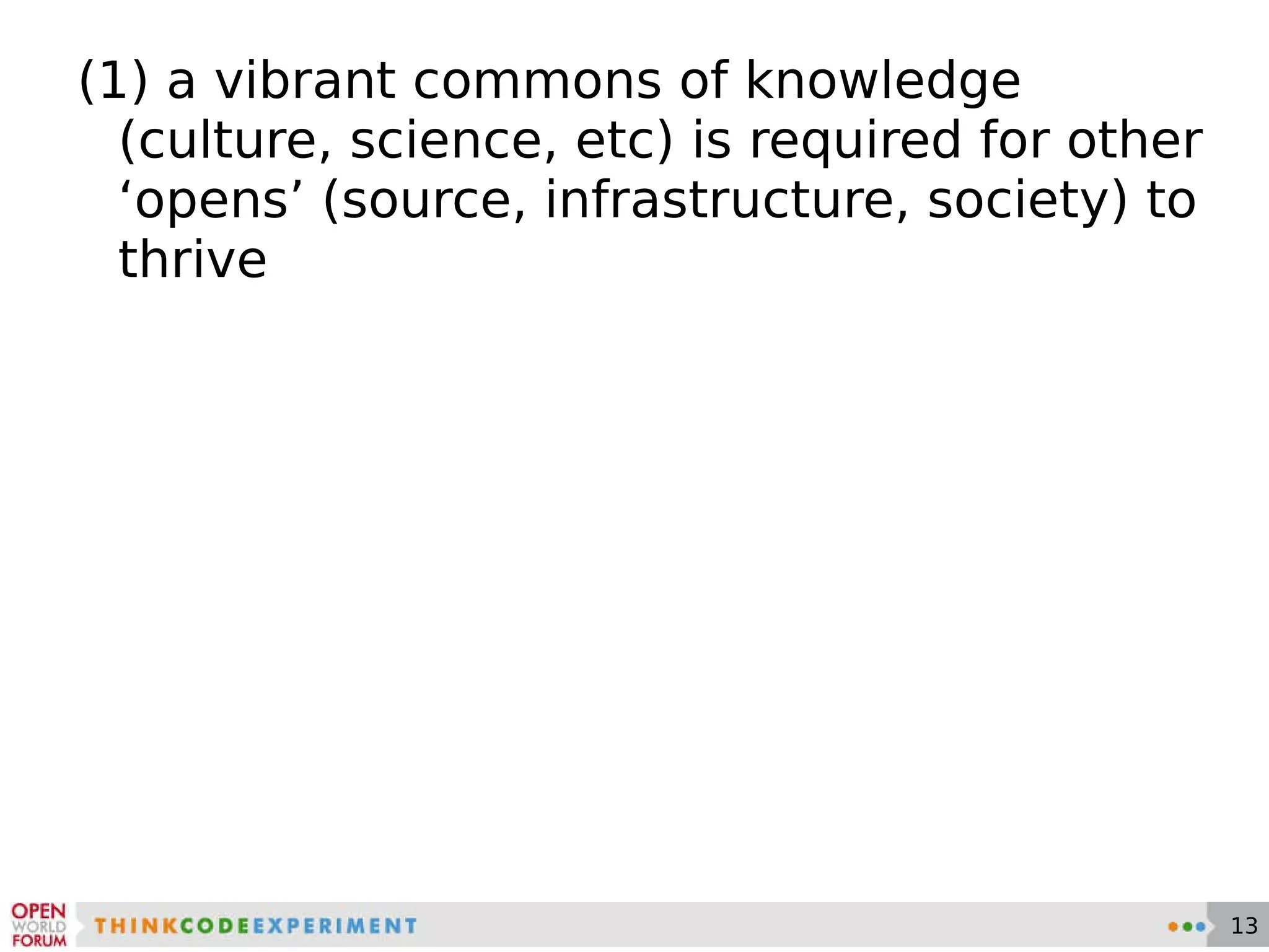 (1) a vibrant commons of knowledge (culture, science, etc) is required for other ‘opens’ (source, infrastructure, society) to thrive 