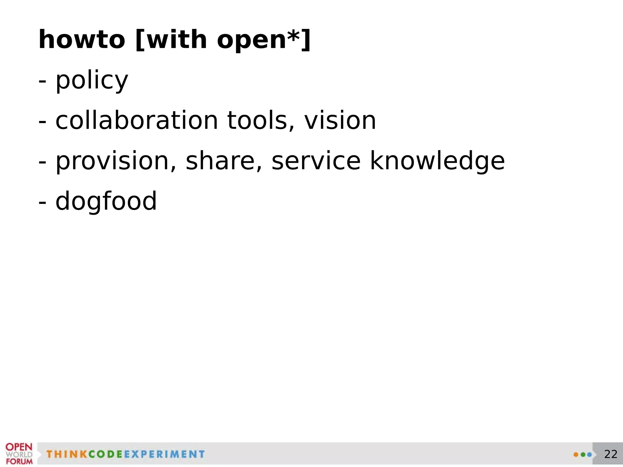 howto [with open*] - policy - collaboration tools, vision - provision, share, service knowledge - dogfood 