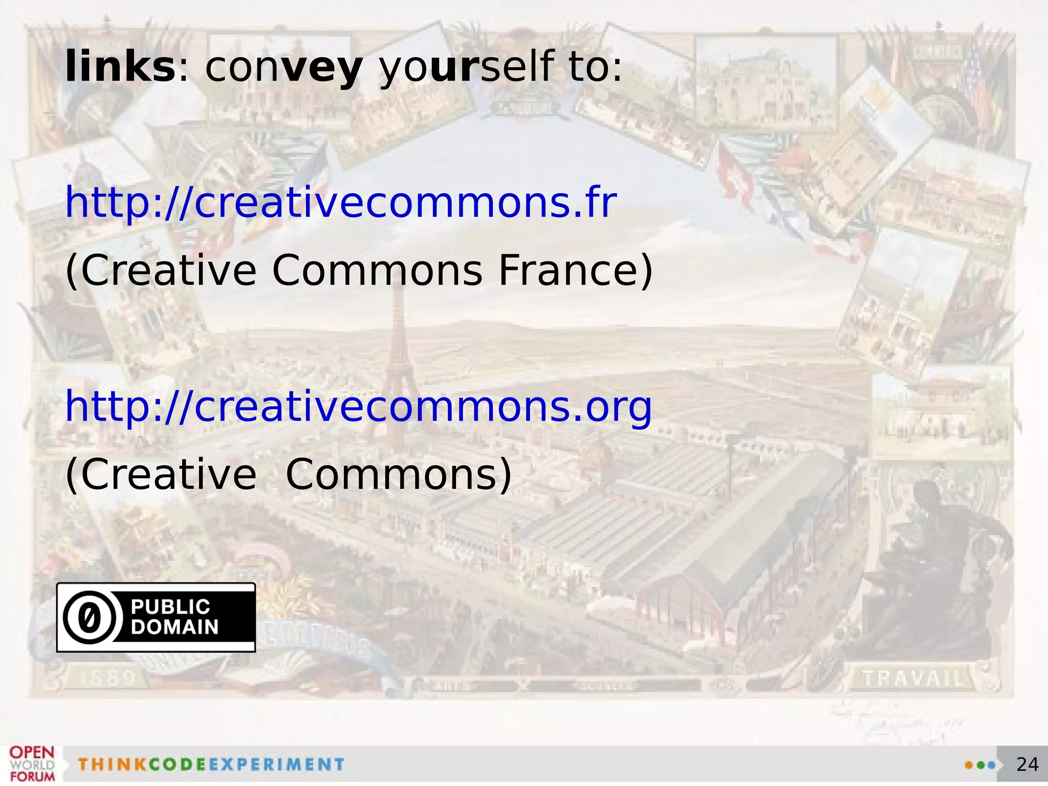 links : con vey  yo ur self to: http://creativecommons.fr (Creative Commons France) http://creativecommons.org (Creative  Commons) 