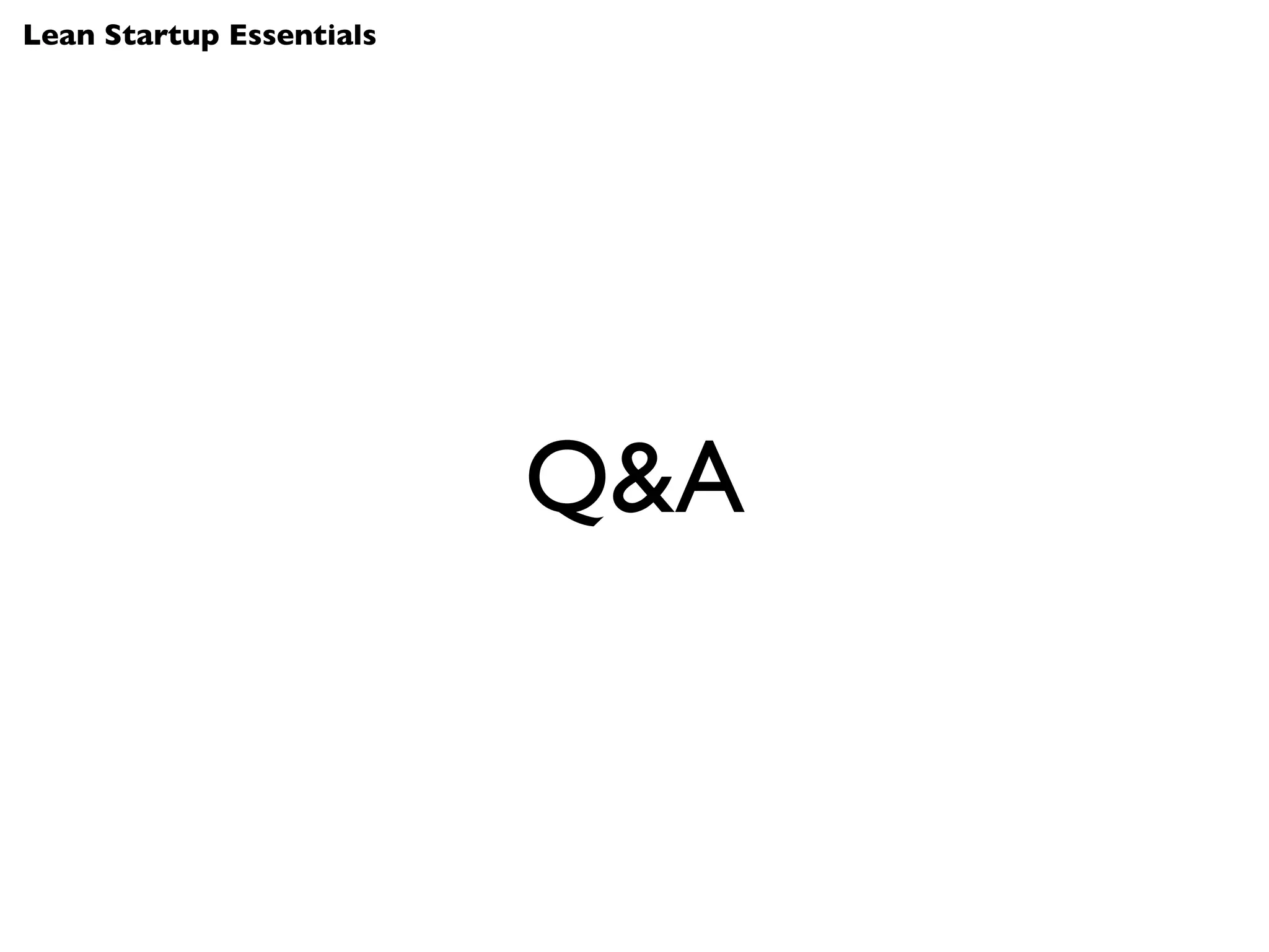 Lean Startup Essentials




                          Q&A
 