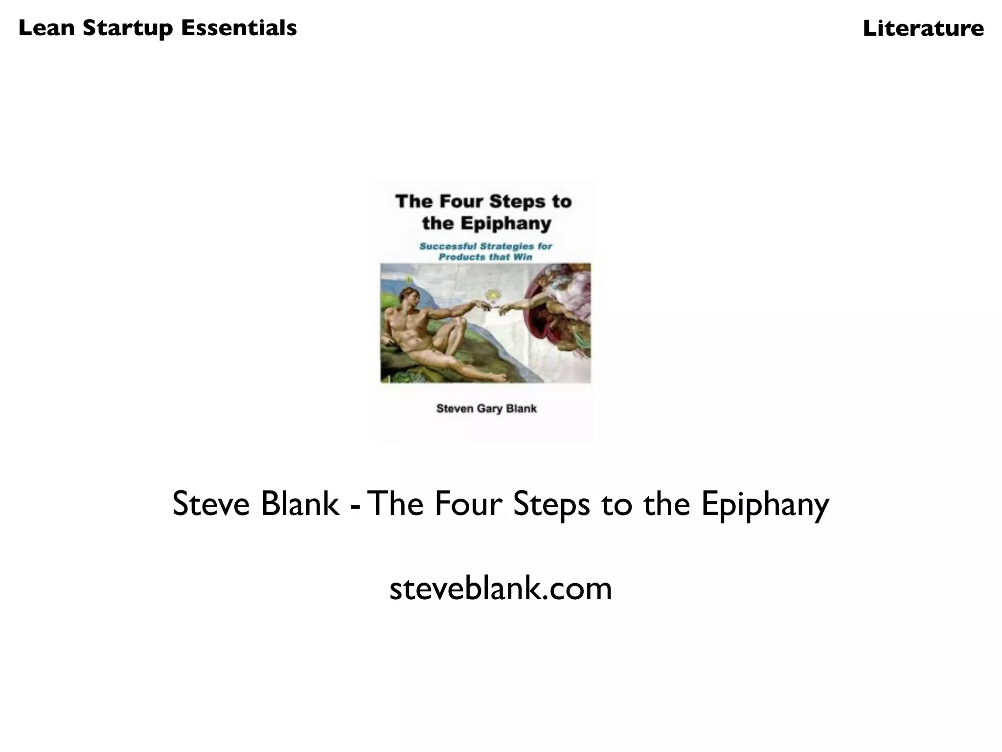 Lean Startup Essentials                                    Literature




            Steve Blank - The Four Steps to the Epiphany

                          steveblank.com
 