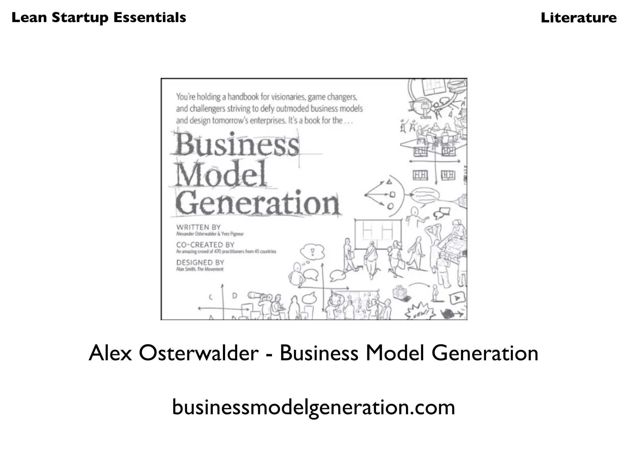 Lean Startup Essentials                                  Literature




          Alex Osterwalder - Business Model Generation

                     businessmodelgeneration.com
 