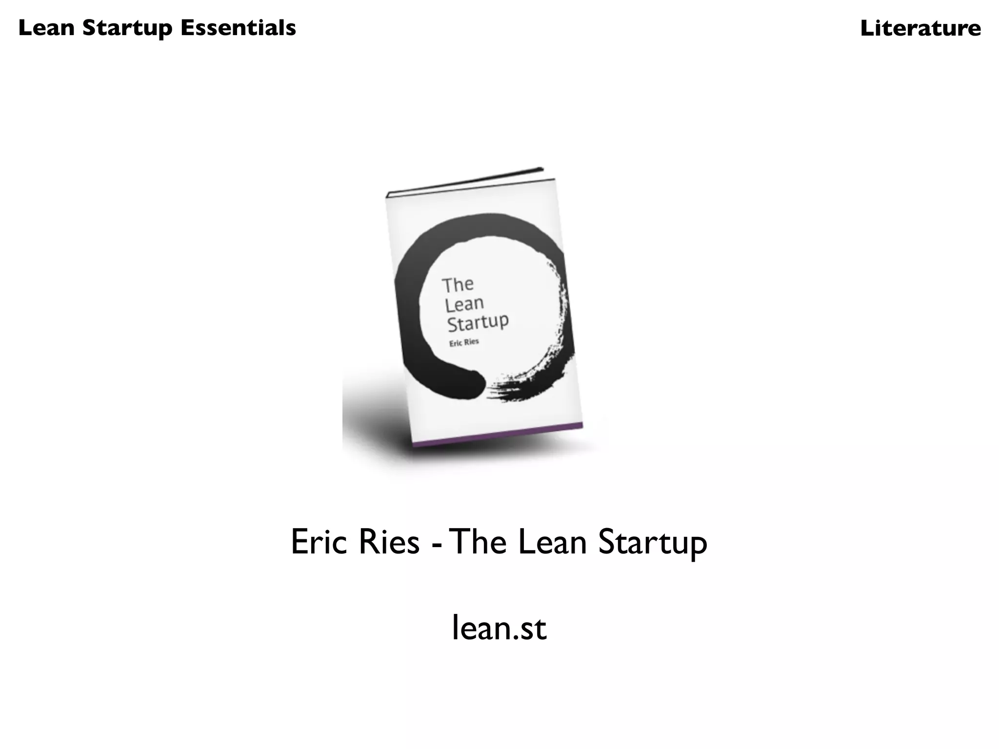 Lean Startup Essentials                              Literature




                      Eric Ries - The Lean Startup

                                lean.st
 