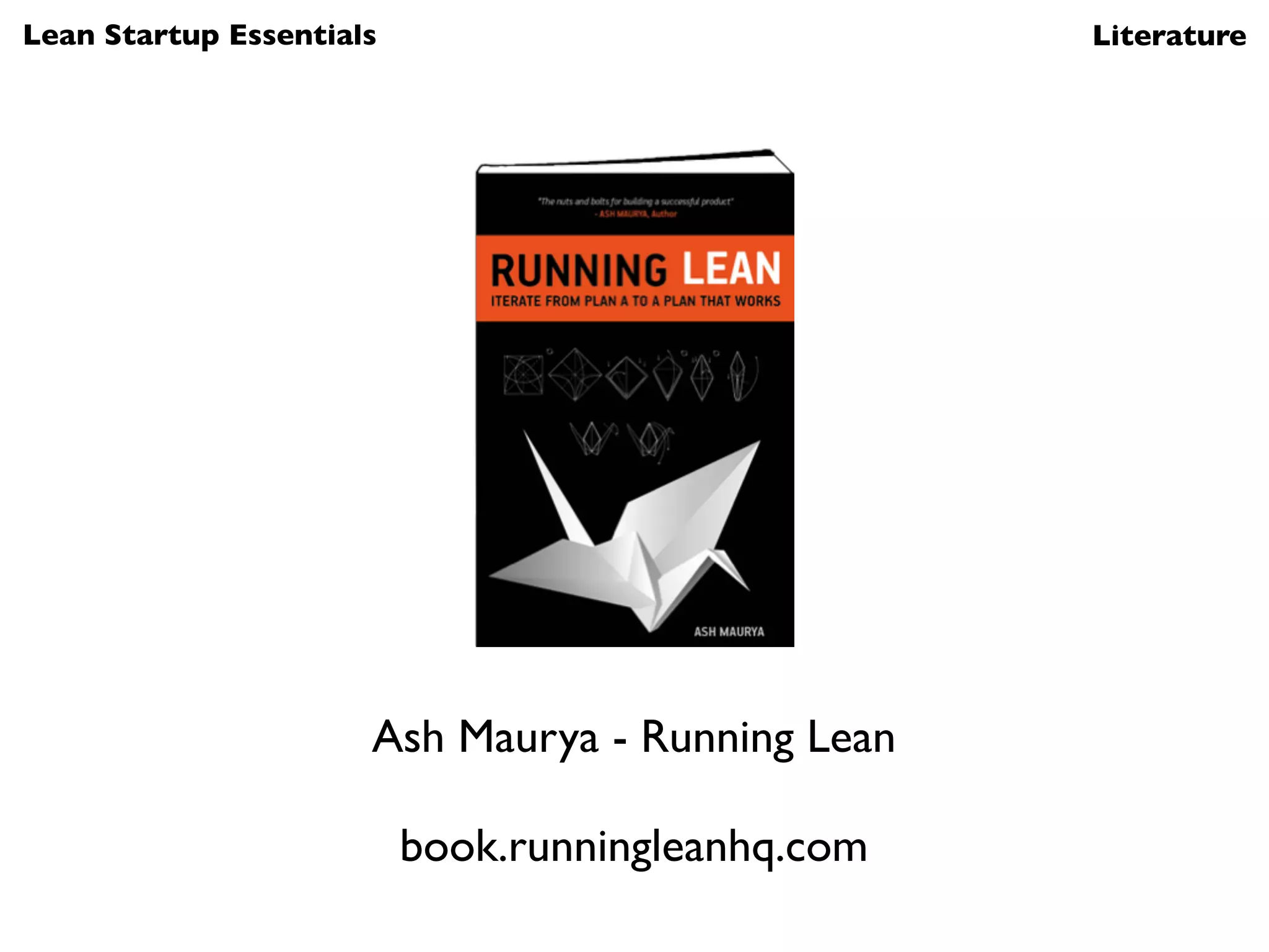 Lean Startup Essentials                            Literature




                      Ash Maurya - Running Lean

                          book.runningleanhq.com
 