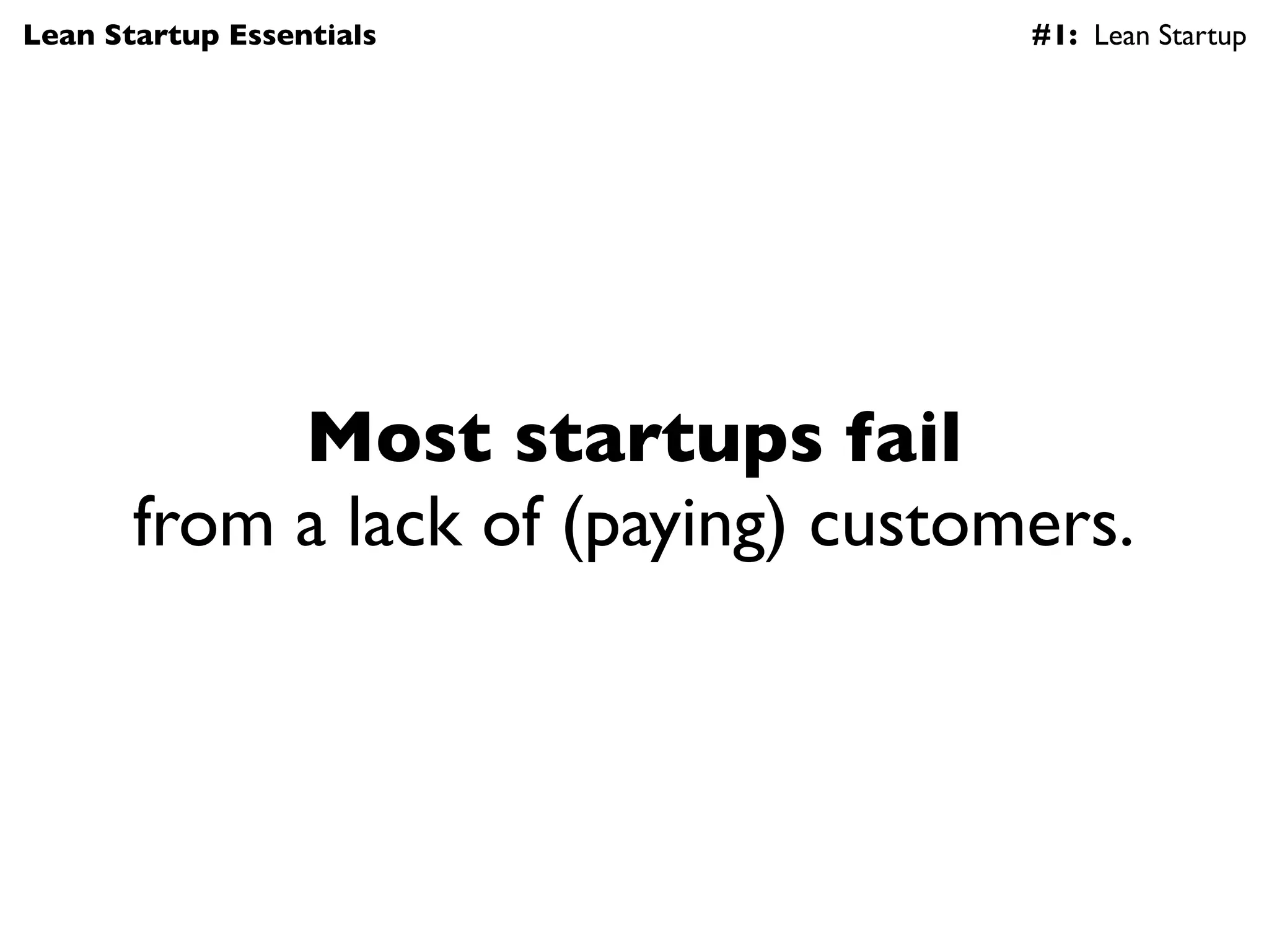 Lean Startup Essentials              #1: Lean Startup




            Most startups fail
       from a lack of (paying) customers.
 