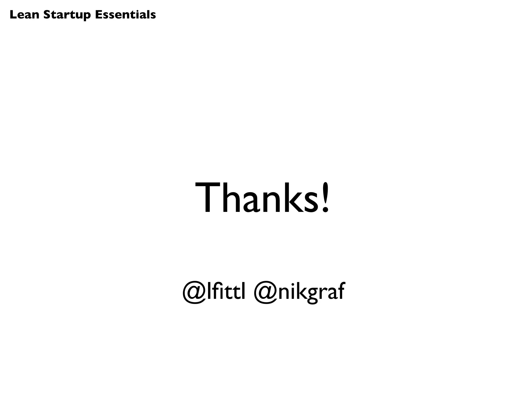 Lean Startup Essentials




                           Thanks!

                          @lﬁttl @nikgraf
 