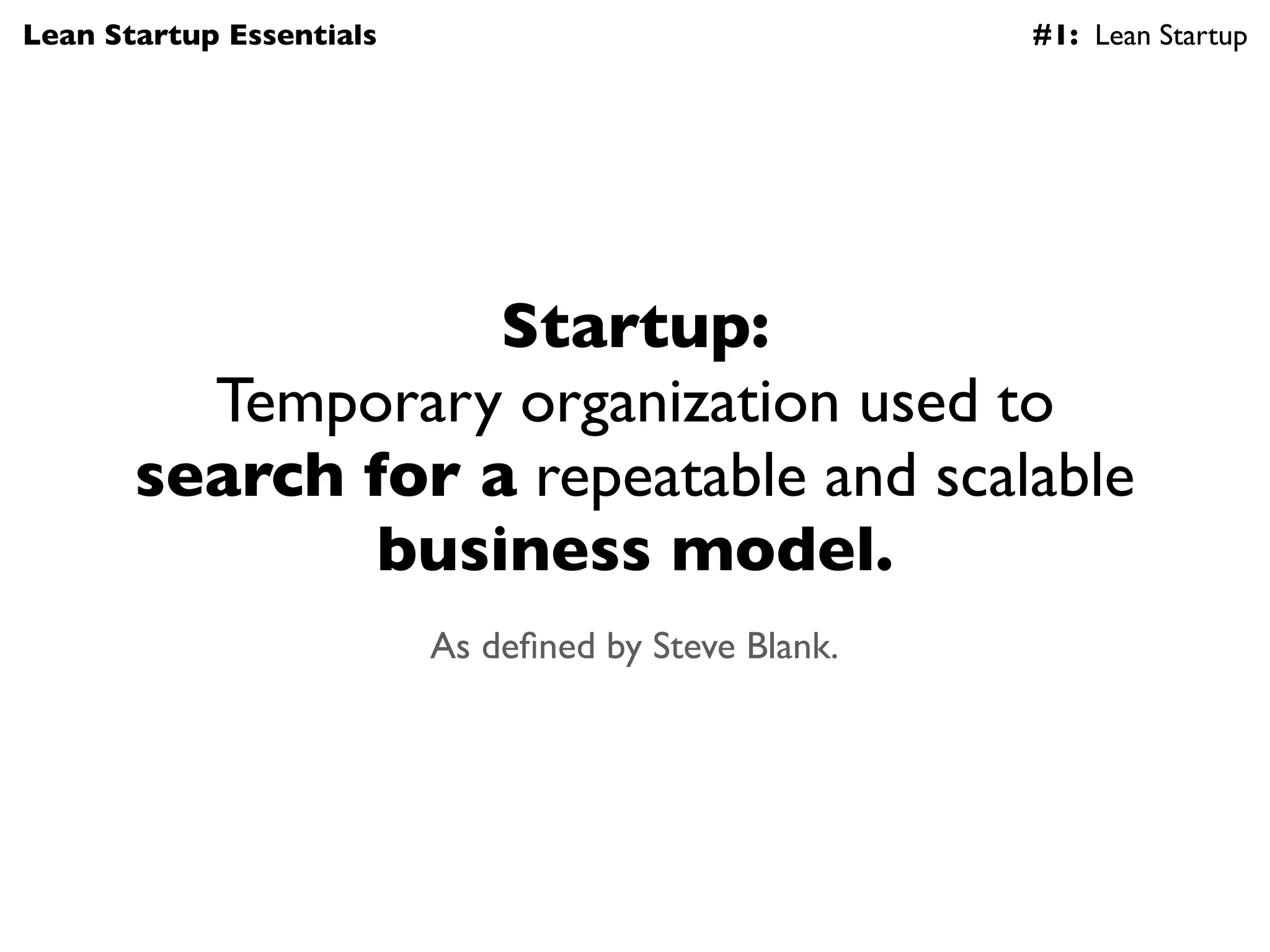 Lean Startup Essentials                               #1: Lean Startup




                   Startup:
         Temporary organization used to
       search for a repeatable and scalable
               business model.
                          As deﬁned by Steve Blank.
 