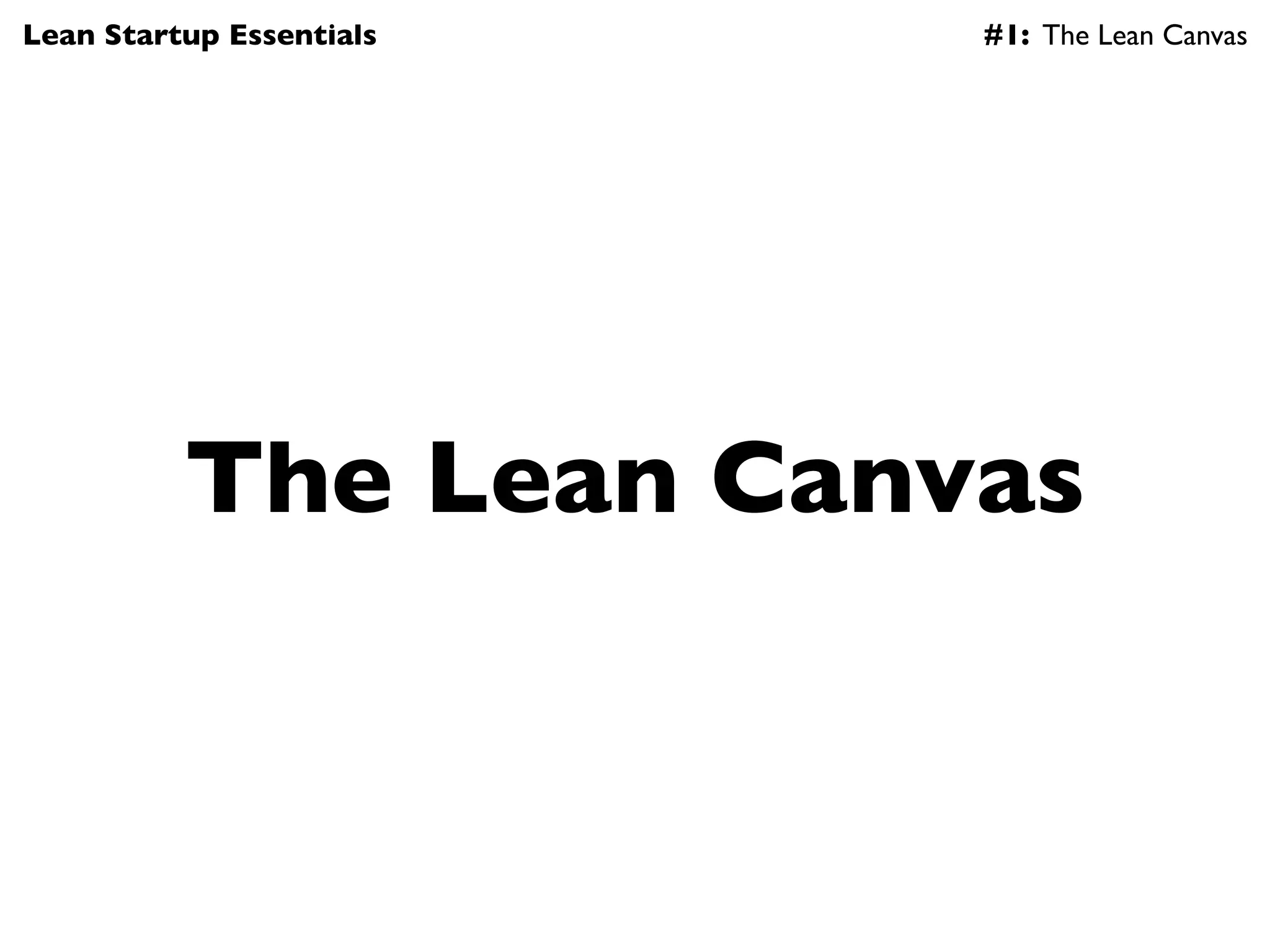 Lean Startup Essentials   #1: The Lean Canvas




          The Lean Canvas
 