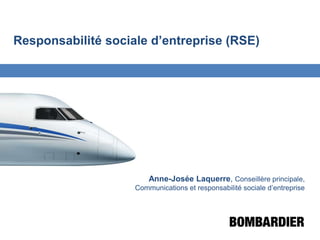 Responsabilité sociale d’entreprise (RSE) Anne-Josée Laquerre, Conseillère principale, Communications et responsabilité sociale d’entreprise 