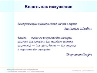 Власть как искушение


            За стремлением к власти стоит мечта о гареме.
                                              Вильгельм Швебель

            Власть — такое же искушение для монарха,
            как вино или женщины для молодого человека,
            как взятка — для судьи, деньги — для старика
            и тщеславие для женщины.
                                                Джонатан Свифт


Международная он-лайн конференция
«Управление проектами 2012: открытия года»           © PM-Drive, Vladimir Mikheev
 
