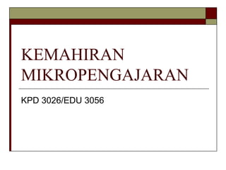 KEMAHIRAN MIKROPENGAJARAN KPD 3026/EDU 3056 