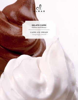 GELATO CApRI
~ Golosa morbidezza ~


CApRI ICE CREAM
~ Temptingly smooth ~
 