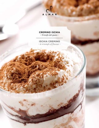 CREMINO ISCHIA
 ~ Trionfo del gusto ~


ISCHIA CREMINO
~ A triumph of flavour ~
 