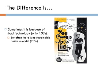 The Difference Is… <ul><ul><li>Sometimes it is because of bad technology (only 10%).  </li></ul></ul><ul><ul><ul><li>But o...