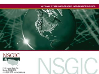NATIONAL STATES GEOGRAPHIC INFORMATION COUNCIL 2105 Laurel Bush Rd.    Bel Air, MD 21015    443-640-1075   www.nsgic.org 